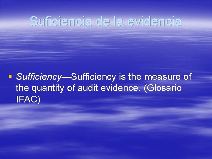 Suficiencia de la evidencia § Sufficiency—Sufficiency is the measure of the quantity of audit