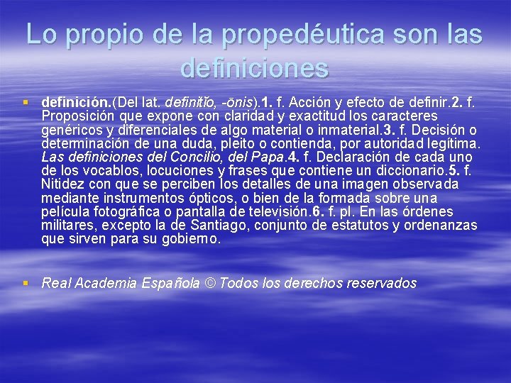 Lo propio de la propedéutica son las definiciones § definición. (Del lat. definitĭo, -ōnis).