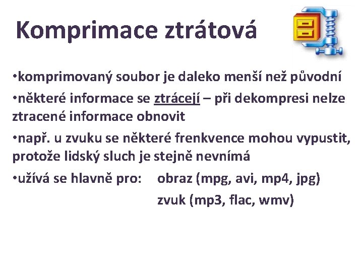 Komprimace ztrátová • komprimovaný soubor je daleko menší než původní • některé informace se