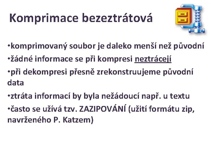 Komprimace bezeztrátová • komprimovaný soubor je daleko menší než původní • žádné informace se