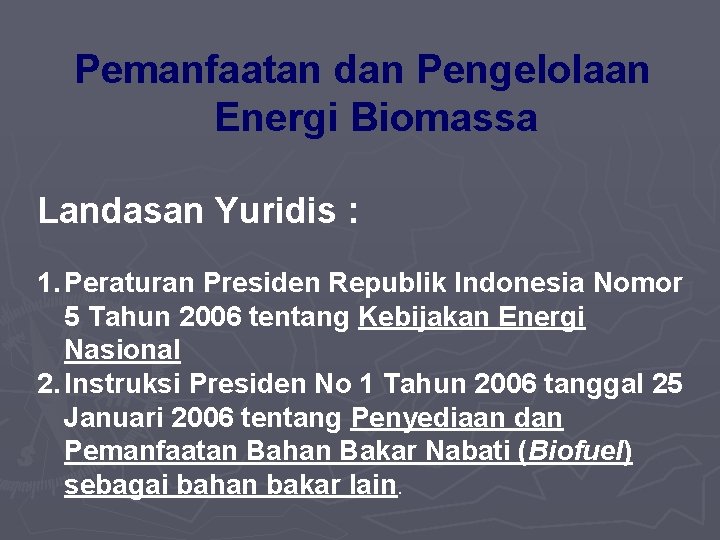 Pemanfaatan dan Pengelolaan Energi Biomassa Landasan Yuridis : 1. Peraturan Presiden Republik Indonesia Nomor Pemanfaatan dan Pengelolaan Energi Biomassa Landasan Yuridis : 1. Peraturan Presiden Republik Indonesia Nomor