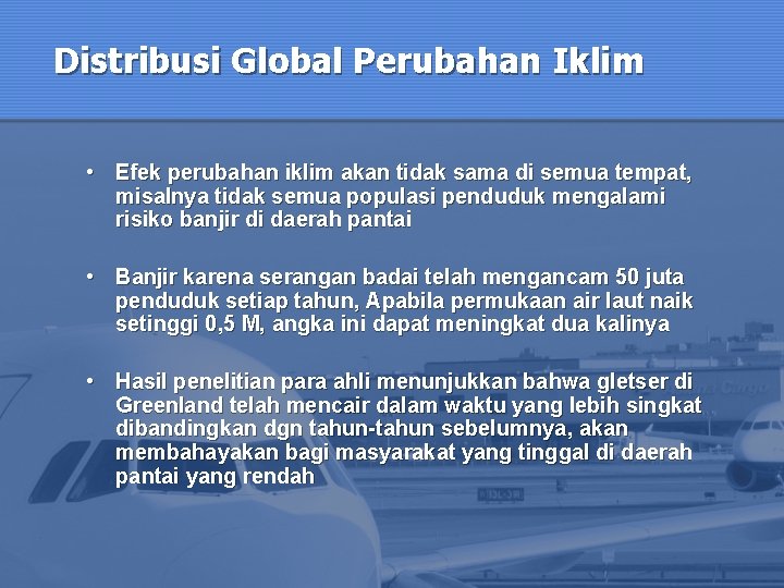 Distribusi Global Perubahan Iklim • Efek perubahan iklim akan tidak sama di semua tempat,