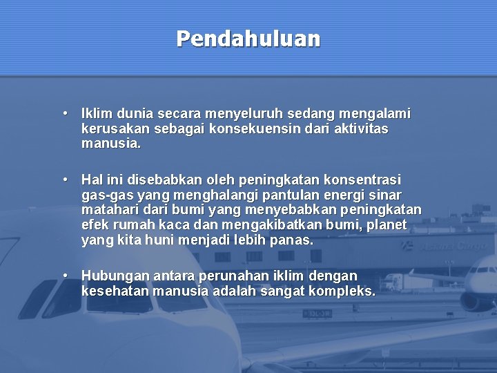 Pendahuluan • Iklim dunia secara menyeluruh sedang mengalami kerusakan sebagai konsekuensin dari aktivitas manusia.