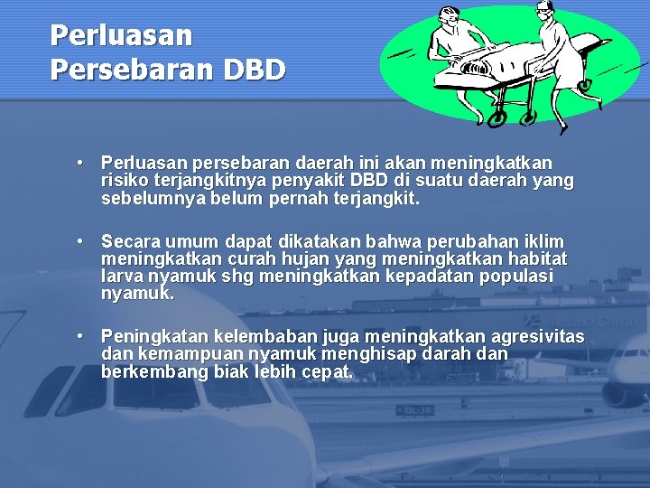 Perluasan Persebaran DBD • Perluasan persebaran daerah ini akan meningkatkan risiko terjangkitnya penyakit DBD