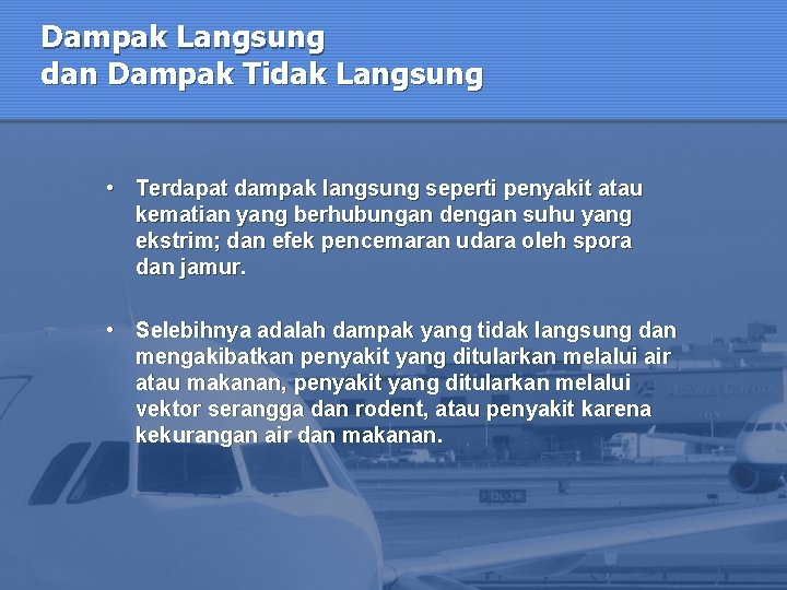 Dampak Langsung dan Dampak Tidak Langsung • Terdapat dampak langsung seperti penyakit atau kematian