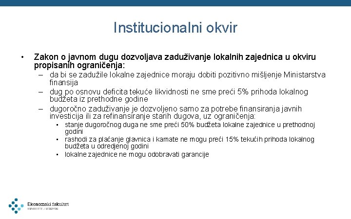 Institucionalni okvir • Zakon o javnom dugu dozvoljava zaduživanje lokalnih zajednica u okviru propisanih