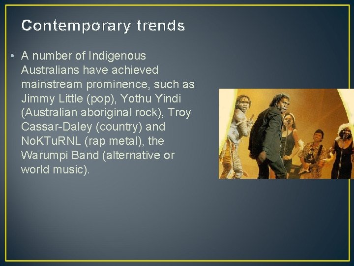 Contemporary trends • A number of Indigenous Australians have achieved mainstream prominence, such as