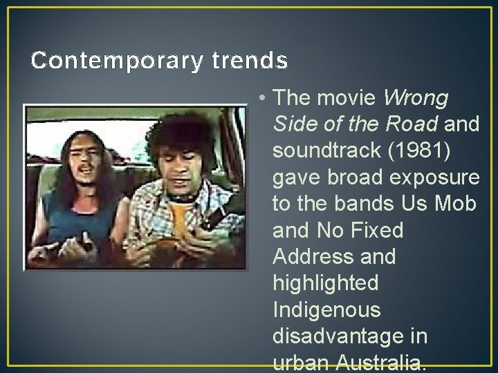 Contemporary trends • The movie Wrong Side of the Road and soundtrack (1981) gave