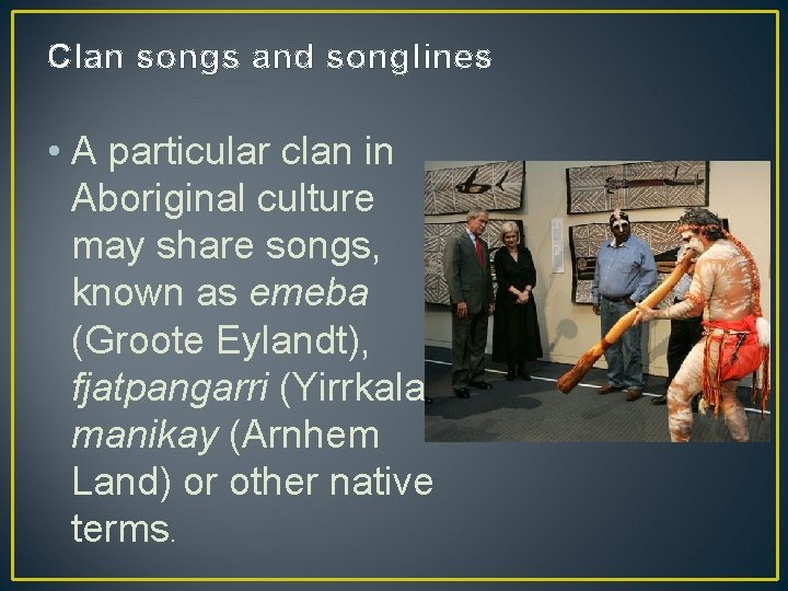 Clan songs and songlines • A particular clan in Aboriginal culture may share songs,
