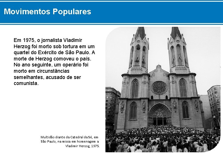 Movimentos Populares Em 1975, o jornalista Vladimir Herzog foi morto sob tortura em um