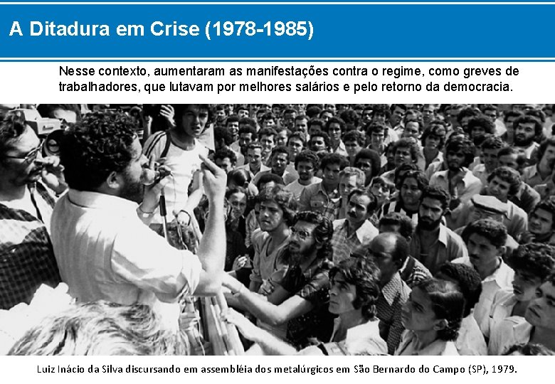 A Ditadura em Crise (1978 -1985) Nesse contexto, aumentaram as manifestações contra o regime,