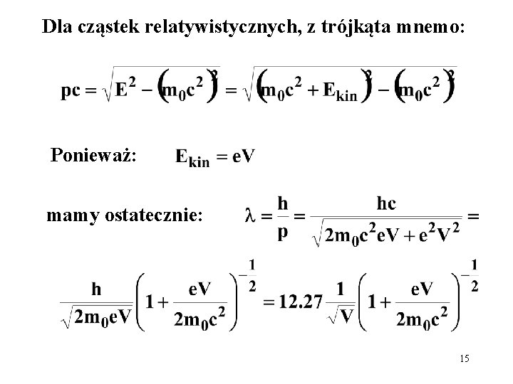 Dla cząstek relatywistycznych, z trójkąta mnemo: Ponieważ: mamy ostatecznie: 15 