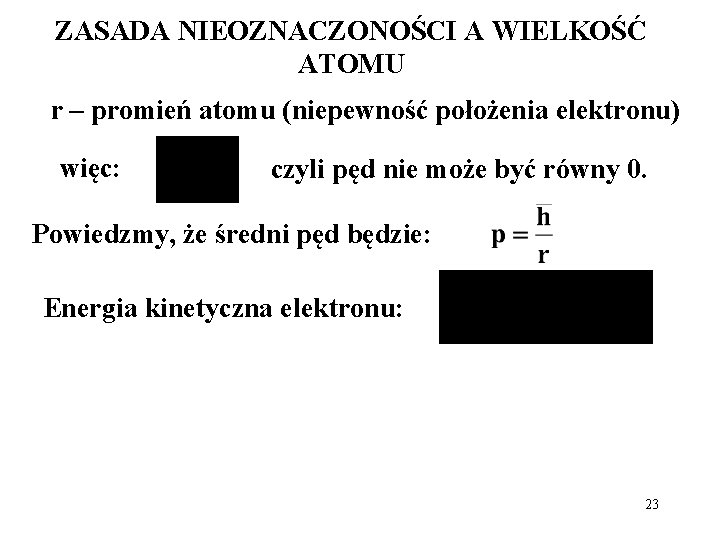 ZASADA NIEOZNACZONOŚCI A WIELKOŚĆ ATOMU r – promień atomu (niepewność położenia elektronu) więc: czyli