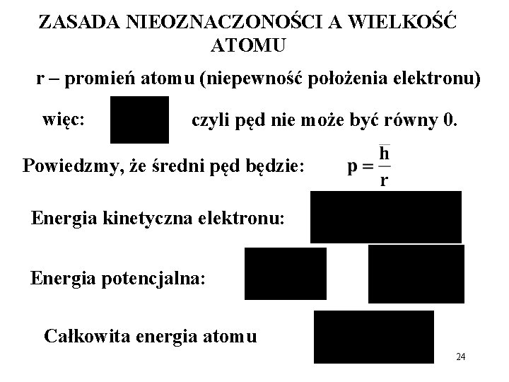 ZASADA NIEOZNACZONOŚCI A WIELKOŚĆ ATOMU r – promień atomu (niepewność położenia elektronu) więc: czyli