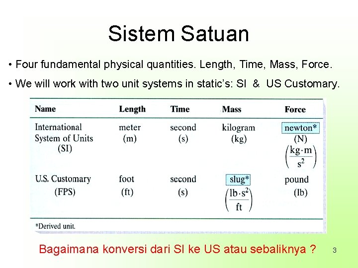 Sistem Satuan • Four fundamental physical quantities. Length, Time, Mass, Force. • We will