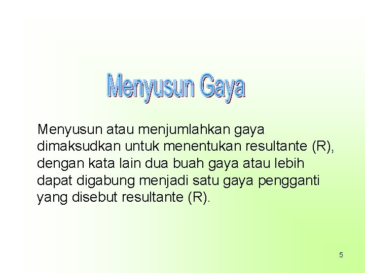 Menyusun atau menjumlahkan gaya dimaksudkan untuk menentukan resultante (R), dengan kata lain dua buah