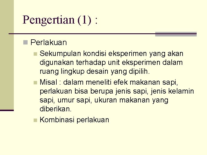 Pengertian (1) : n Perlakuan n Sekumpulan kondisi eksperimen yang akan digunakan terhadap unit