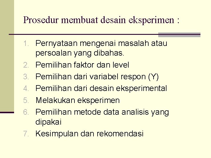 Prosedur membuat desain eksperimen : 1. Pernyataan mengenai masalah atau 2. 3. 4. 5.