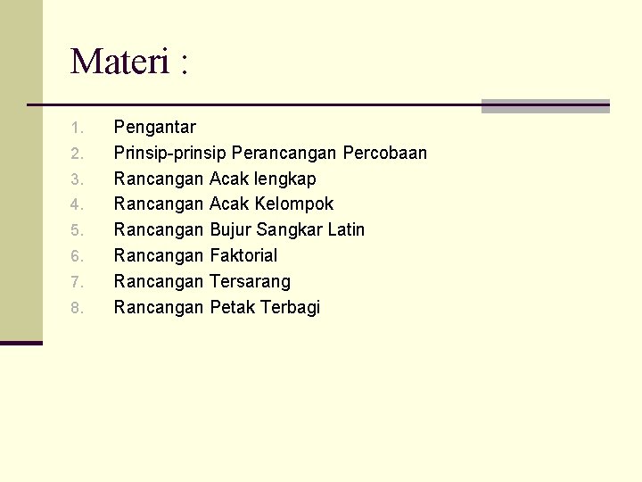 Materi : 1. 2. 3. 4. 5. 6. 7. 8. Pengantar Prinsip-prinsip Perancangan Percobaan