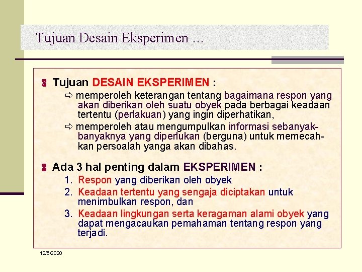 Tujuan Desain Eksperimen … Tujuan DESAIN EKSPERIMEN : memperoleh keterangan tentang bagaimana respon yang