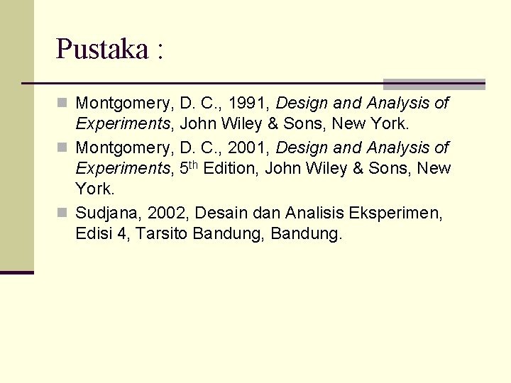 Pustaka : n Montgomery, D. C. , 1991, Design and Analysis of Experiments, John