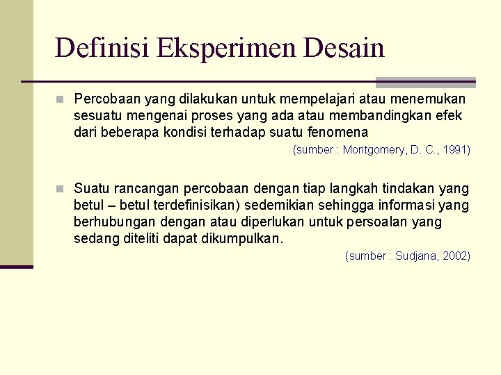 Definisi Eksperimen Desain n Percobaan yang dilakukan untuk mempelajari atau menemukan sesuatu mengenai proses