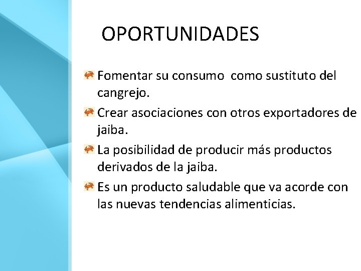OPORTUNIDADES Fomentar su consumo como sustituto del cangrejo. Crear asociaciones con otros exportadores de