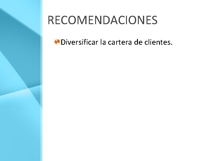 RECOMENDACIONES Diversificar la cartera de clientes. 