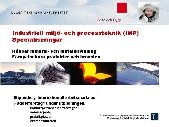 Gruv och Bygg Industriell miljö- och processteknik (IMP) Specialiseringar Hållbar mineral- och metallutvinning Förnyelsebara