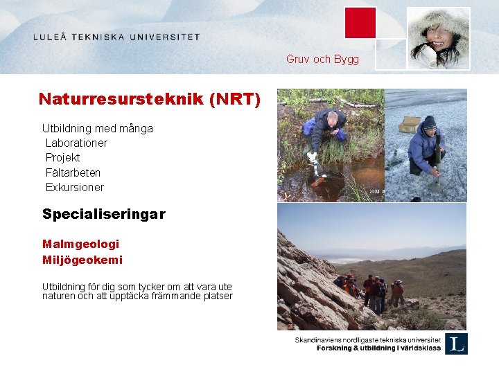 Gruv och Bygg Naturresursteknik (NRT) Utbildning med många Laborationer Projekt Fältarbeten Exkursioner Specialiseringar Malmgeologi