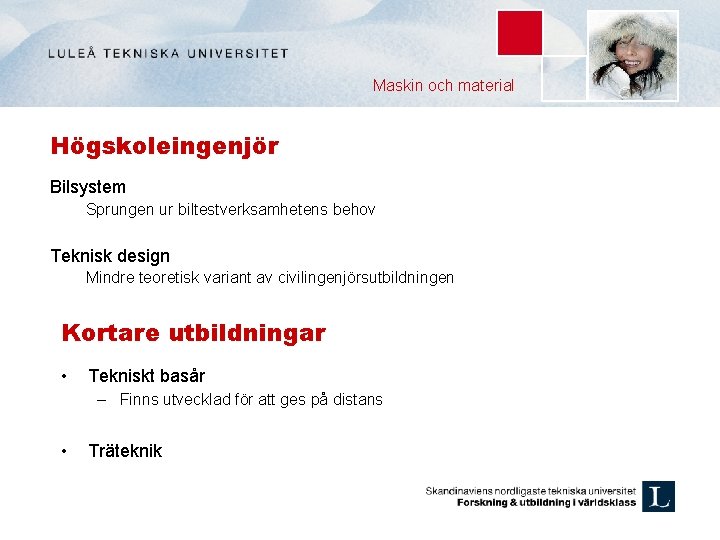 Maskin och material Högskoleingenjör Bilsystem Sprungen ur biltestverksamhetens behov Teknisk design Mindre teoretisk variant