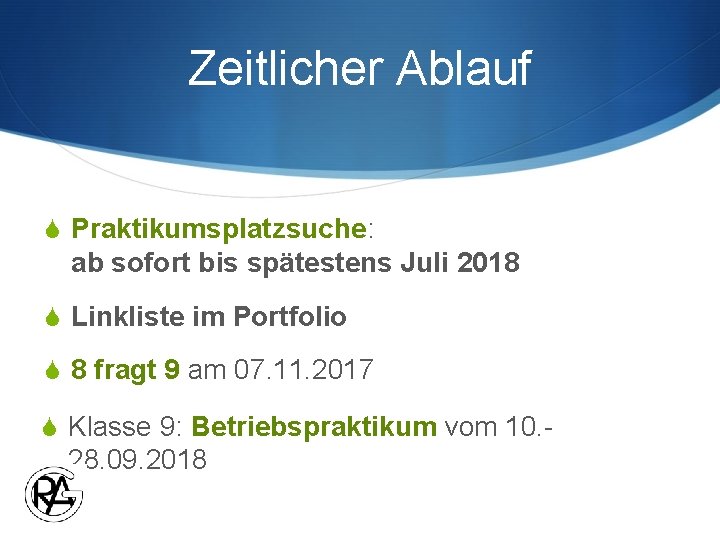 Zeitlicher Ablauf S Praktikumsplatzsuche: ab sofort bis spätestens Juli 2018 S Linkliste im Portfolio