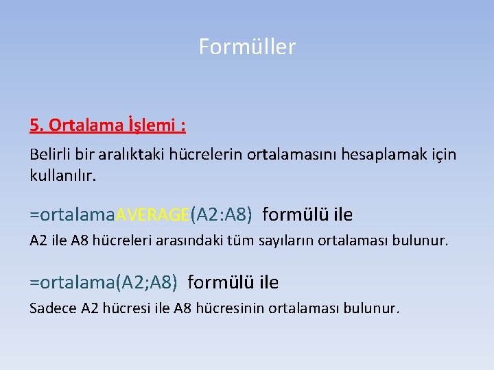 Formüller 5. Ortalama İşlemi : Belirli bir aralıktaki hücrelerin ortalamasını hesaplamak için kullanılır. =ortalama.