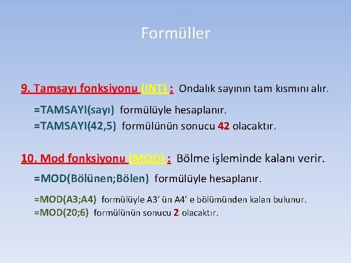 Formüller 9. Tamsayı fonksiyonu (INT) : Ondalık sayının tam kısmını alır. =TAMSAYI(sayı) formülüyle hesaplanır.