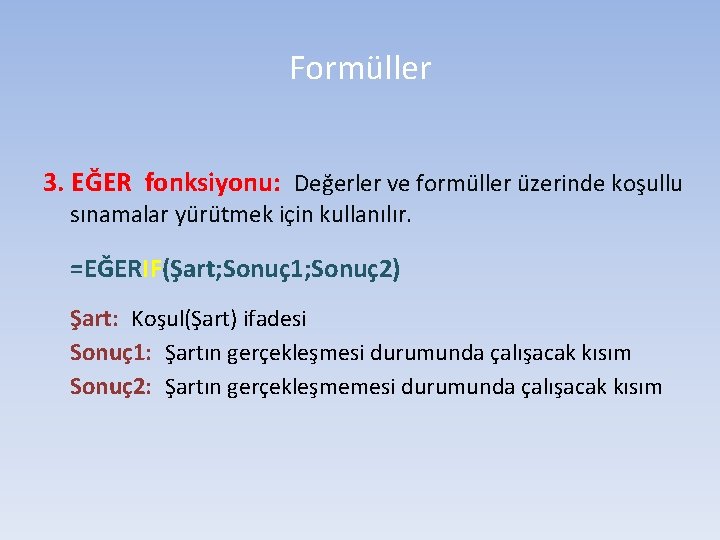 Formüller 3. EĞER fonksiyonu: Değerler ve formüller üzerinde koşullu sınamalar yürütmek için kullanılır. =EĞERIF(Şart;