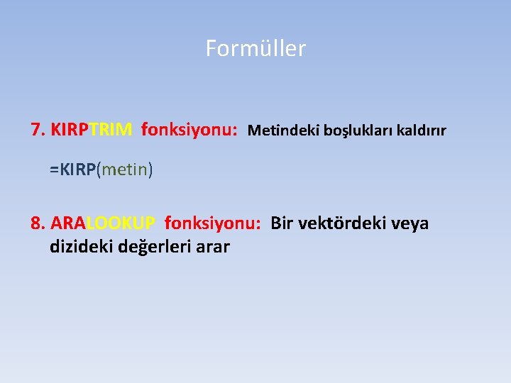 Formüller 7. KIRPTRIM fonksiyonu: Metindeki boşlukları kaldırır =KIRP(metin) 8. ARALOOKUP fonksiyonu: Bir vektördeki veya