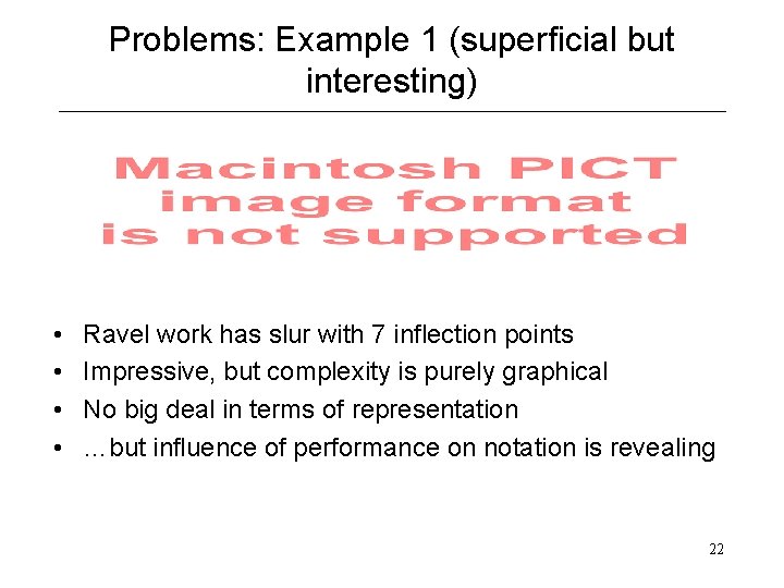 Problems: Example 1 (superficial but interesting) • • Ravel work has slur with 7