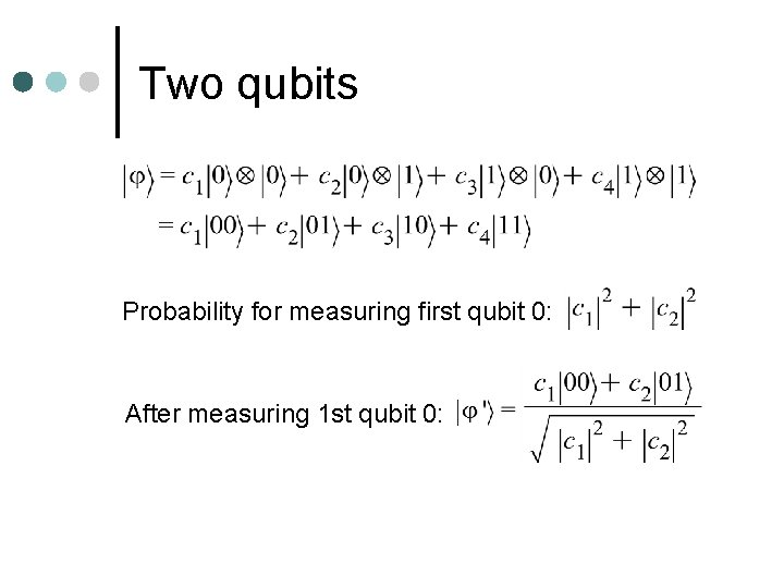 Two qubits Probability for measuring first qubit 0: After measuring 1 st qubit 0: