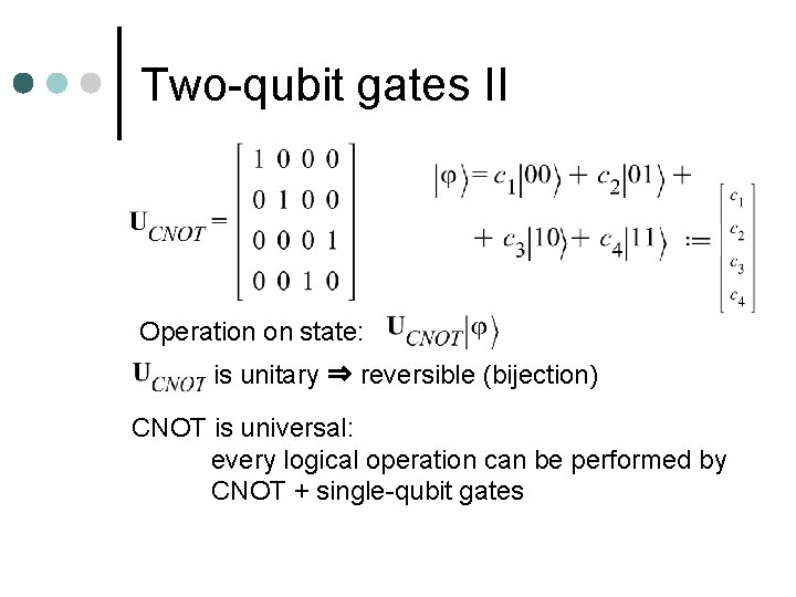 Two-qubit gates II Operation on state: is unitary ⇒ reversible (bijection) CNOT is universal: