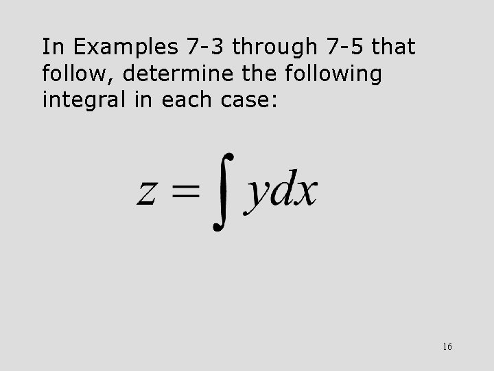 In Examples 7 -3 through 7 -5 that follow, determine the following integral in