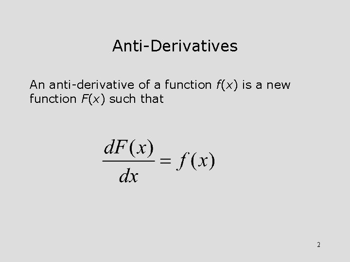 Anti-Derivatives An anti-derivative of a function f(x) is a new function F(x) such that