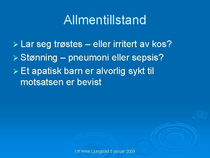 Allmentillstand Ø Lar seg trøstes – eller irritert av kos? Ø Stønning – pneumoni