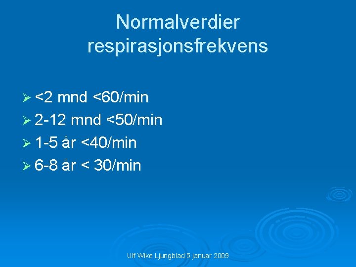 Normalverdier respirasjonsfrekvens Ø <2 mnd <60/min Ø 2 -12 mnd <50/min Ø 1 -5