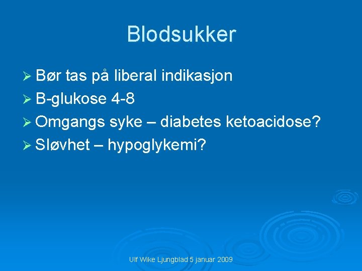 Blodsukker Ø Bør tas på liberal indikasjon Ø B-glukose 4 -8 Ø Omgangs syke