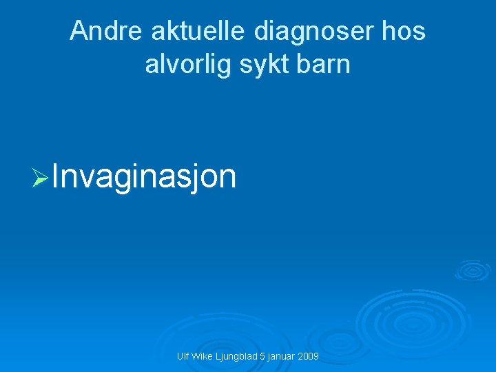 Andre aktuelle diagnoser hos alvorlig sykt barn ØInvaginasjon Ulf Wike Ljungblad 5 januar 2009