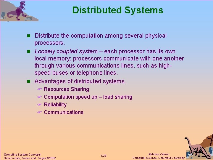 Distributed Systems n Distribute the computation among several physical processors. n Loosely coupled system
