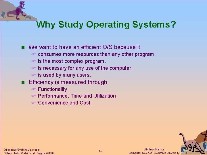 Why Study Operating Systems? n We want to have an efficient O/S because it