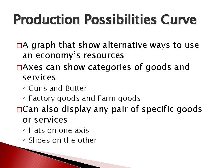 Production Possibilities Curve �A graph that show alternative ways to use an economy’s resources