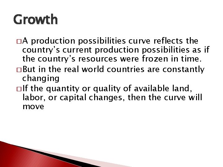 Growth �A production possibilities curve reflects the country’s current production possibilities as if the