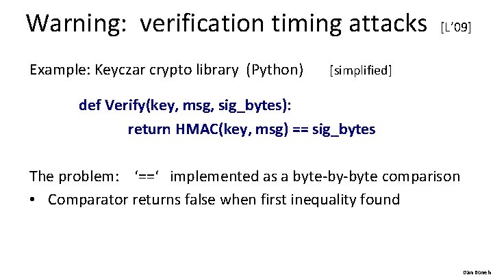 Warning: verification timing attacks Example: Keyczar crypto library (Python) [L’ 09] [simplified] def Verify(key,